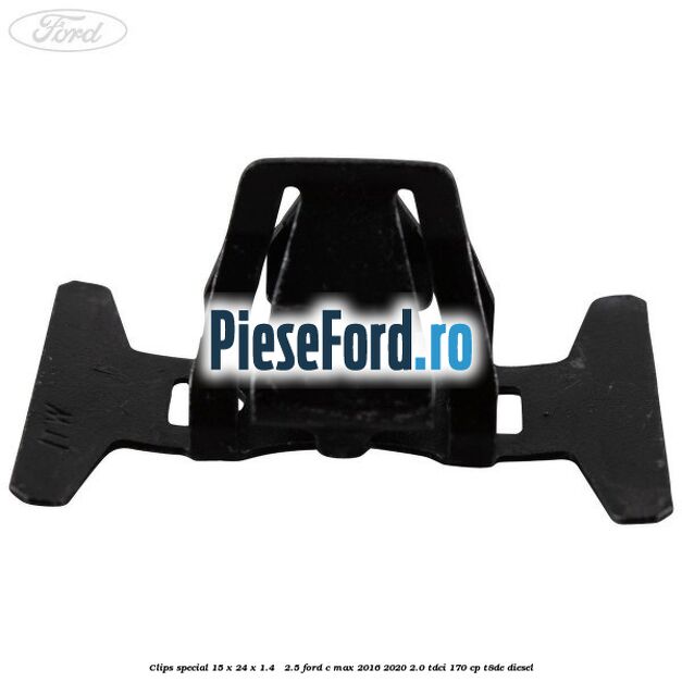 Clips special 15 x 24 x 1.4 - 2.5 Ford C-Max 2016-2020 2.0 TDCi 170 cp T8DE diesel