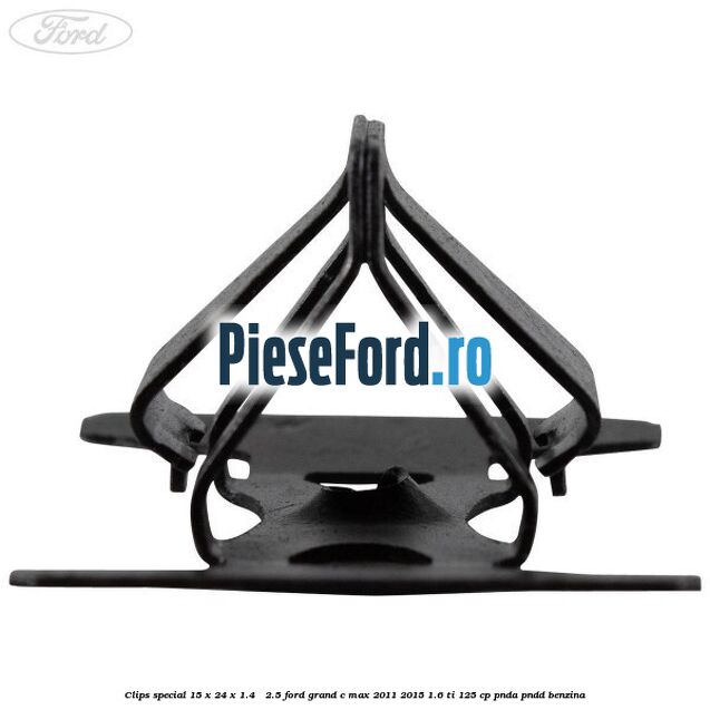 Clips special 15 x 24 x 1.4 - 2.5 Ford Grand C-Max 2011-2015 1.6 Ti 125 cp PNDA, PNDD benzina