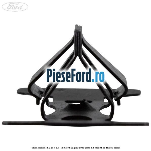 Clips special 15 x 24 x 1.4 - 2.5 Ford Ka plus 2019-2020 1.5 TDCI 95 cp 15DSOX diesel