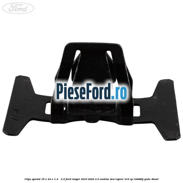 Clips special 15 x 24 x 1.4 - 2.5 Ford Ranger 2019-2022 2.0 EcoBlue 4x4 Raptor 213 cp T20DD0J, YN2X diesel