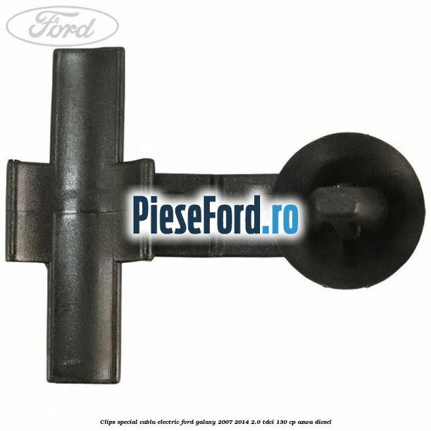 Clips special cablu electric Ford Galaxy 2007-2014 2.0 TDCi 130 cp Clips special cablu electric Ford Galaxy 2007-2014 2.0 TDCi 130 cp AZWA diesel