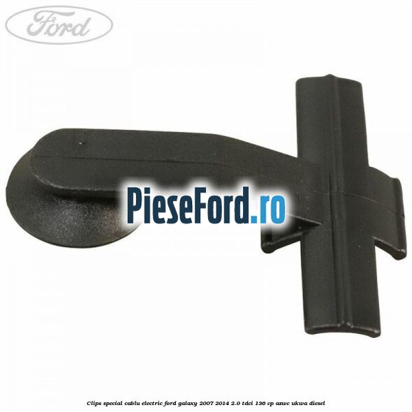Clips special cablu electric Ford Galaxy 2007-2014 2.0 TDCi 136 cp AZWC, UKWA diesel