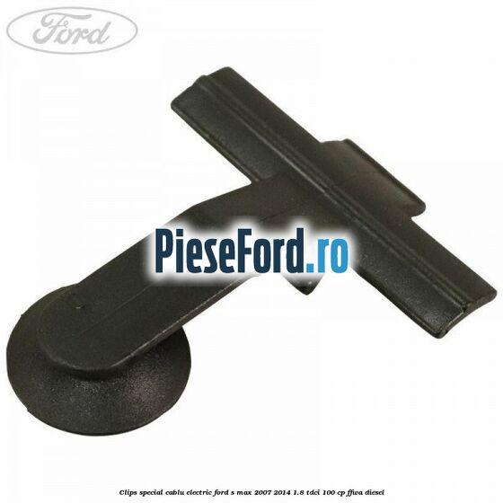 Clips special cablu electric Ford S-Max 2007-2014 1.8 TDCi 100 cp FFWA diesel