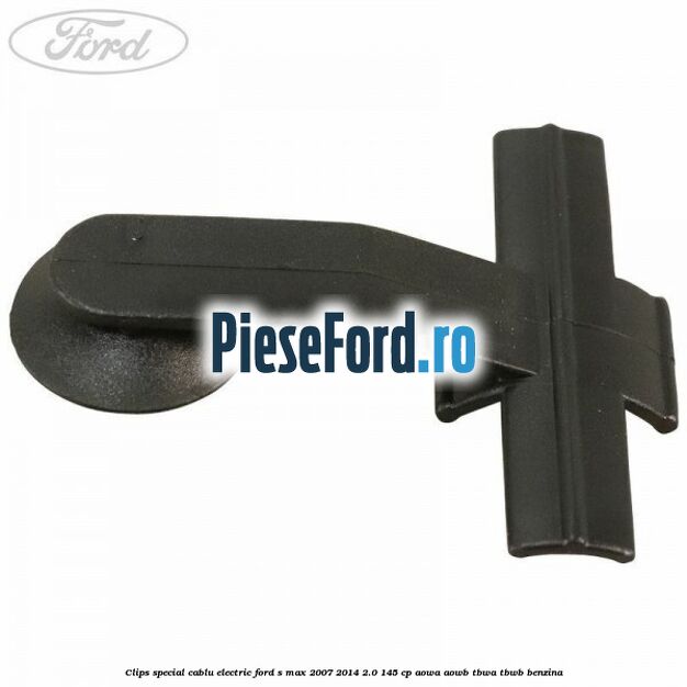 Clips special cablu electric Ford S-Max 2007-2014 2.0 145 cp Clips special cablu electric Ford S-Max 2007-2014 2.0 145 cp AOWA, AOWB, TBWA, TBWB benzina
