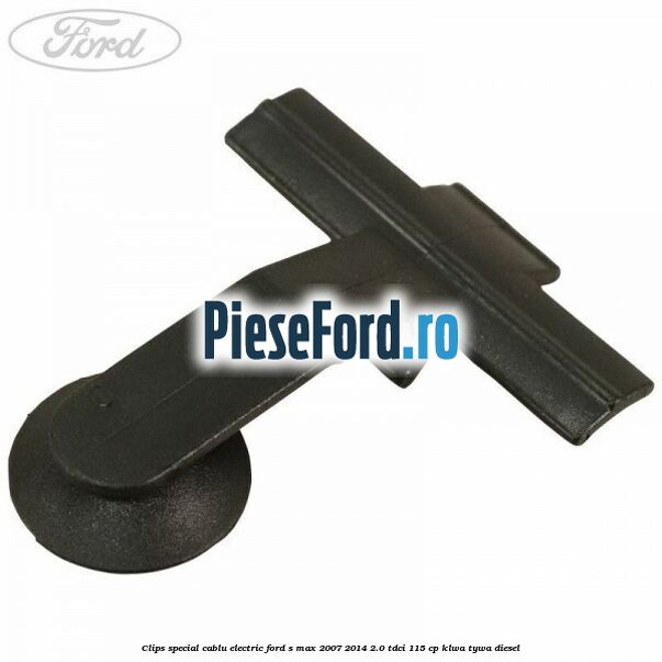Clips special cablu electric Ford S-Max 2007-2014 2.0 TDCi 115 cp KLWA, TYWA diesel