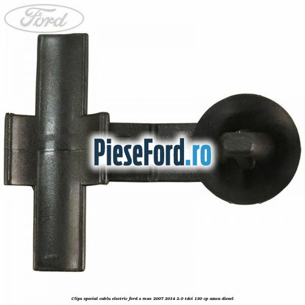 Clips special cablu electric Ford S-Max 2007-2014 2.0 TDCi 130 cp AZWA diesel