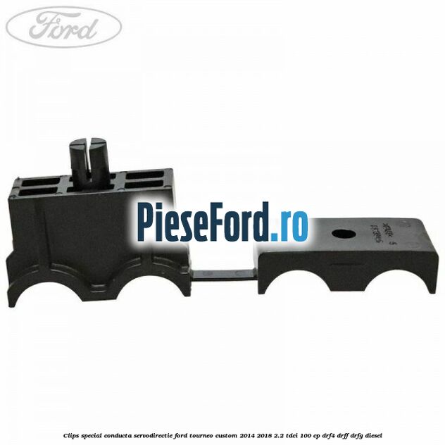 Clips special conducta servodirectie Ford Tourneo Custom 2014-2018 2.2 TDCi 100 cp Clips special conducta servodirectie Ford Tourneo Custom 2014-2018 2.2 TDCi 100 cp DRF4, DRFF, DRFG diesel