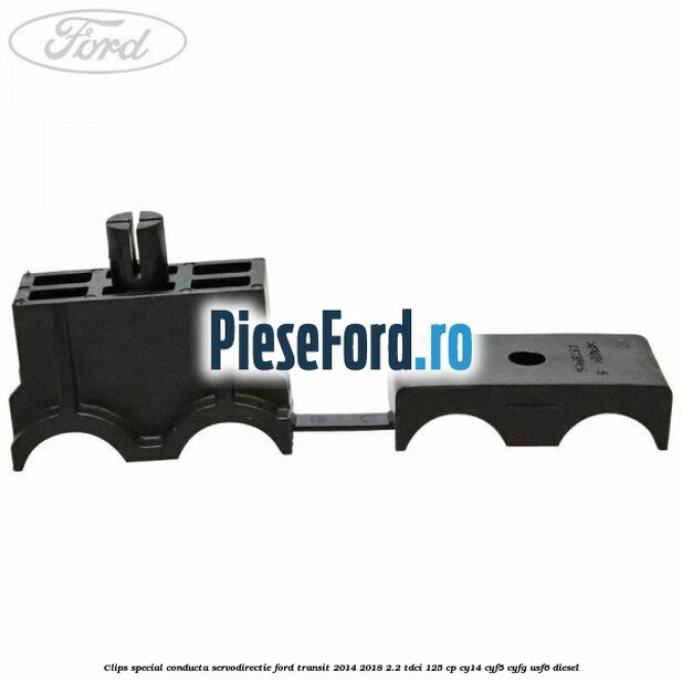 Clips special conducta servodirectie Ford Transit 2014-2018 2.2 TDCi 125 cp CY14, CYF5, CYFG, USF6 diesel