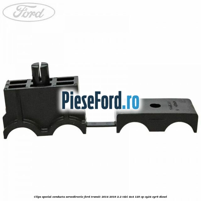 Clips special conducta servodirectie Ford Transit 2014-2018 2.2 TDCi 4x4 125 cp Clips special conducta servodirectie Ford Transit 2014-2018 2.2 TDCi 4x4 125 cp CY24, CYR5 diesel