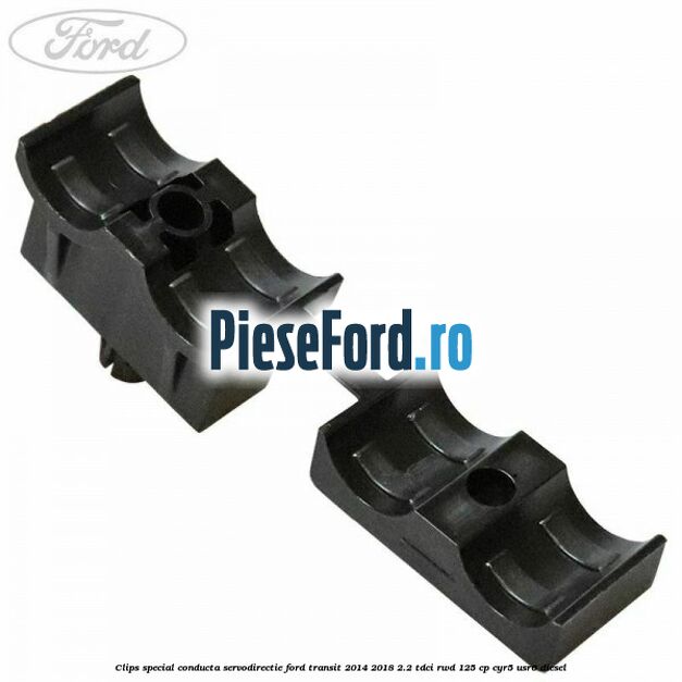 Clips special conducta servodirectie Ford Transit 2014-2018 2.2 TDCi RWD 125 cp Clips special conducta servodirectie Ford Transit 2014-2018 2.2 TDCi RWD 125 cp CYR5, USR6 diesel
