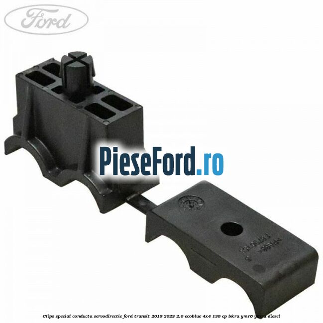 Clips special conducta servodirectie Ford Transit 2019-2023 2.0 EcoBlue 4x4 130 cp BKRA, YMR6, YMRA diesel