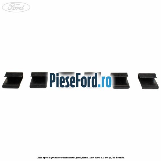 Clips special prindere baveta noroi Ford Fiesta 1989-1996 1.3 60 cp Clips special prindere baveta noroi Ford Fiesta 1989-1996 1.3 60 cp J6B benzina