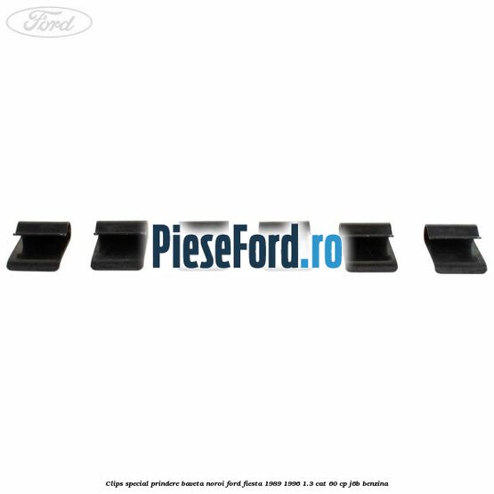 Clips special prindere baveta noroi Ford Fiesta 1989-1996 1.3 CAT 60 cp J6B benzina