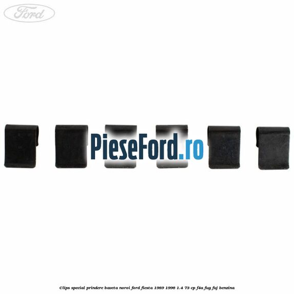 Clips special prindere baveta noroi Ford Fiesta 1989-1996 1.4 73 cp F4A, FUG, FUJ benzina