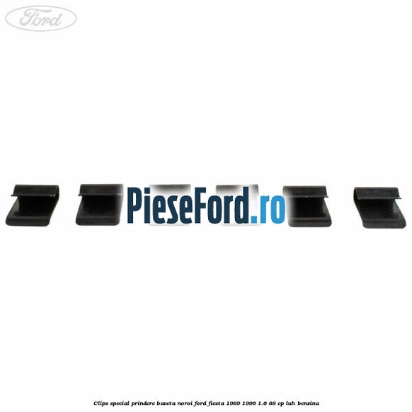 Clips special prindere baveta noroi Ford Fiesta 1989-1996 1.6 88 cp LUH benzina