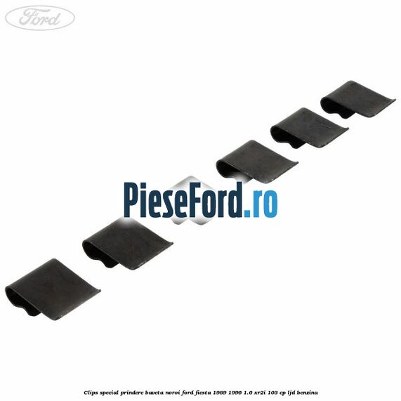 Clips special prindere baveta noroi Ford Fiesta 1989-1996 1.6 XR2i 103 cp LJD benzina