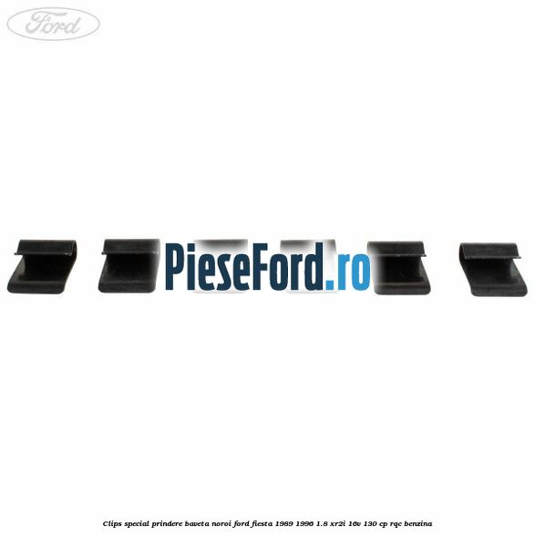 Clips special prindere baveta noroi Ford Fiesta 1989-1996 1.8 XR2i 16V 130 cp RQC benzina