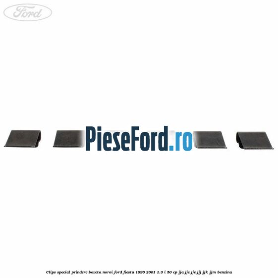 Clips special prindere baveta noroi Ford Fiesta 1996-2001 1.3 i 50 cp JJA, JJC, JJE, JJJ, JJK, JJM benzina