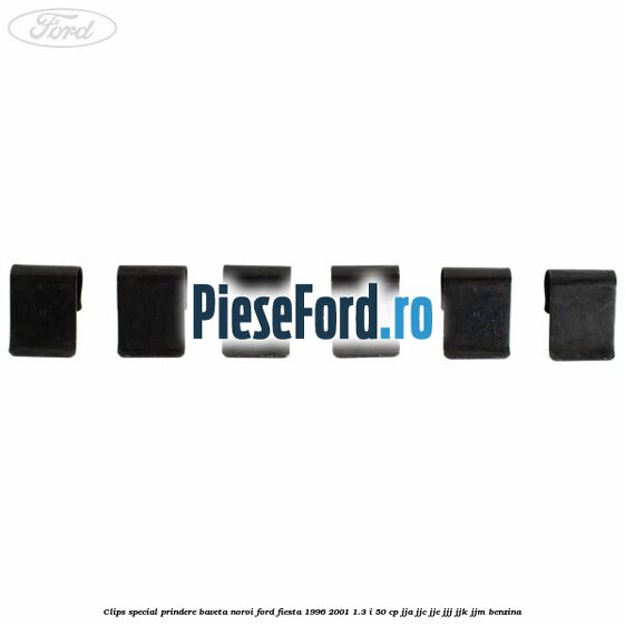 Clips special prindere baveta noroi Ford Fiesta 1996-2001 1.3 i 50 cp JJA, JJC, JJE, JJJ, JJK, JJM benzina