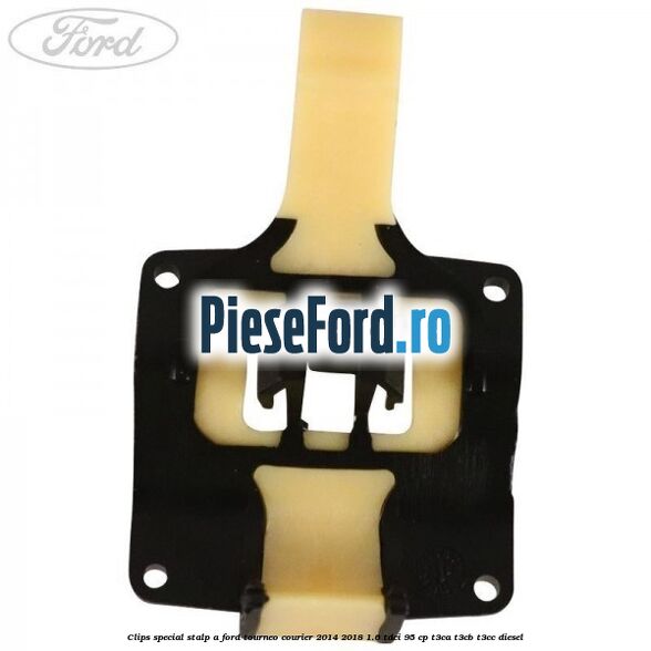 Clips special stalp A Ford Tourneo Courier 2014-2018 1.6 TDCi 95 cp T3CA, T3CB, T3CC diesel