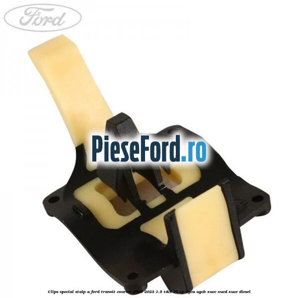 Clips special stalp A Ford Transit Courier 2019-2023 1.5 TDCi 75 cp UGCA, UGCB, XUCC, XUCD, XUCE diesel