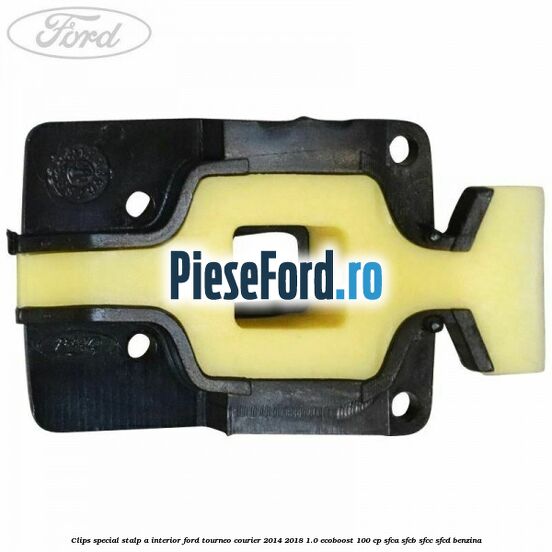 Clips special stalp A interior Ford Tourneo Courier 2014-2018 1.0 EcoBoost 100 cp SFCA, SFCB, SFCC, SFCD benzina