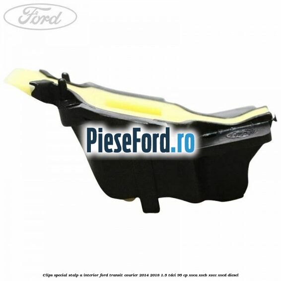 Clips special stalp A interior Ford Transit Courier 2014-2018 1.5 TDCi 95 cp XVCA, XVCB, XVCC, XVCD diesel