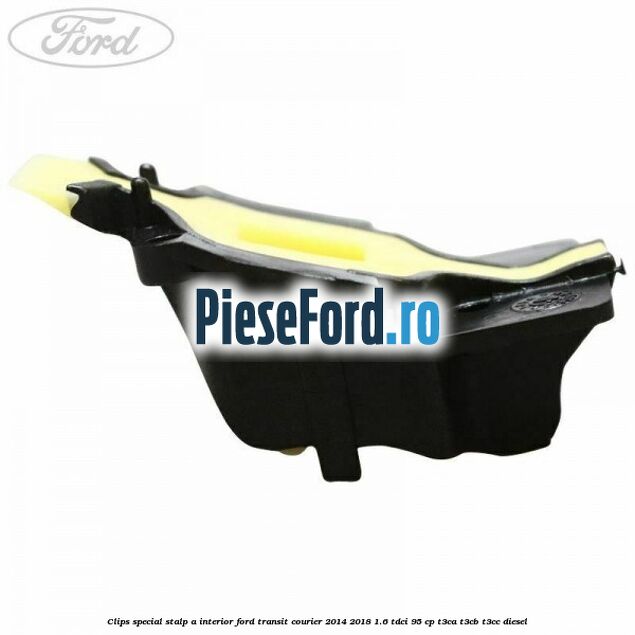 Clips special stalp A interior Ford Transit Courier 2014-2018 1.6 TDCi 95 cp T3CA, T3CB, T3CC diesel