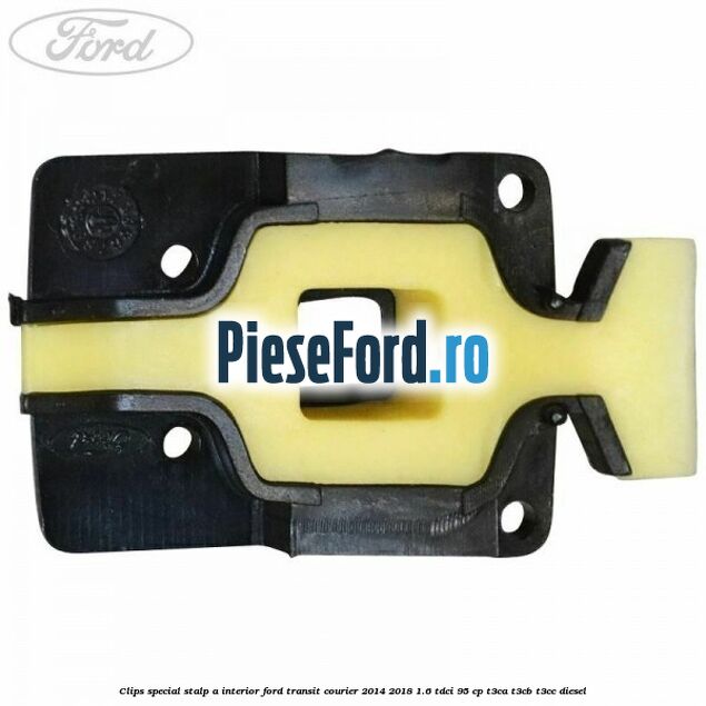 Clips special stalp A interior Ford Transit Courier 2014-2018 1.6 TDCi 95 cp T3CA, T3CB, T3CC diesel