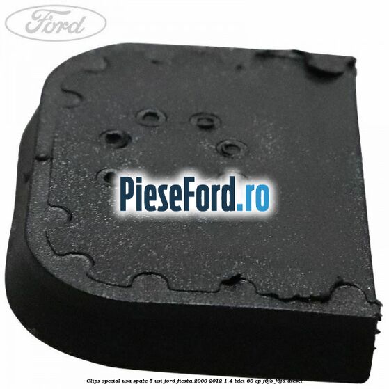 Clips special usa spate 5 usi Ford Fiesta 2008-2012 1.4 TDCi 68 cp F6JB, F6JD diesel
