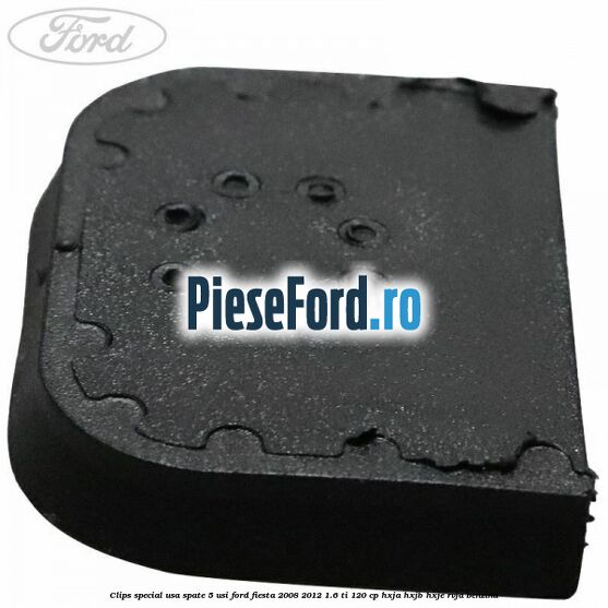 Clips special usa spate 5 usi Ford Fiesta 2008-2012 1.6 Ti 120 cp HXJA, HXJB, HXJE, RVJA benzina