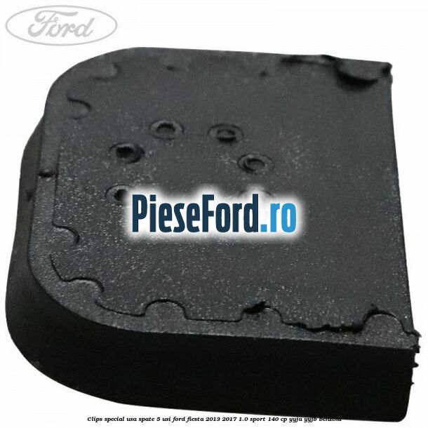 Clips special usa spate 5 usi Ford Fiesta 2013-2017 1.0 Sport 140 cp Clips special usa spate 5 usi Ford Fiesta 2013-2017 1.0 Sport 140 cp YYJA, YYJB benzina