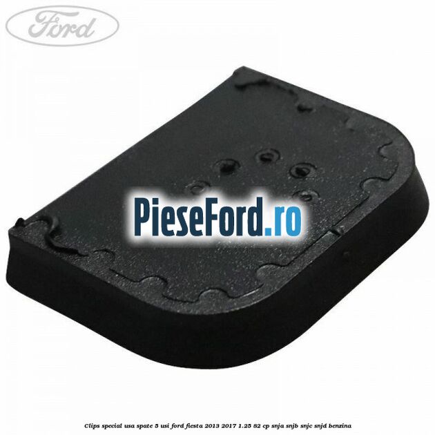Clips special usa spate 5 usi Ford Fiesta 2013-2017 1.25 82 cp SNJA, SNJB, SNJC, SNJD benzina