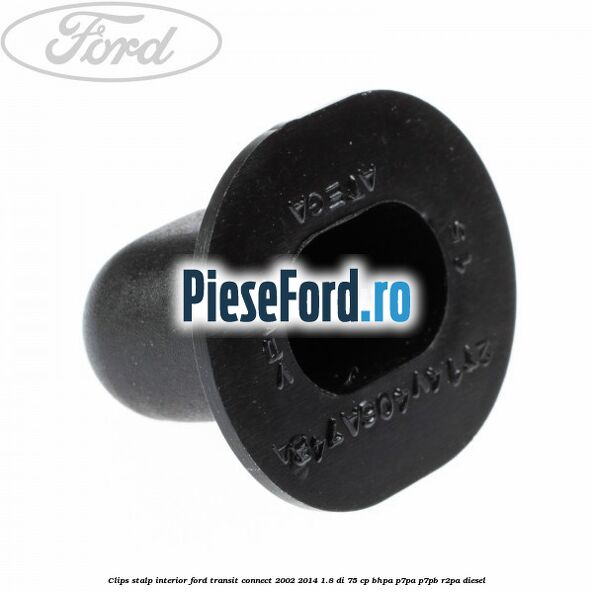 Clips stalp interior Ford Transit Connect 2002-2014 1.8 Di 75 cp Clips stalp interior Ford Transit Connect 2002-2014 1.8 Di 75 cp BHPA, P7PA, P7PB, R2PA diesel