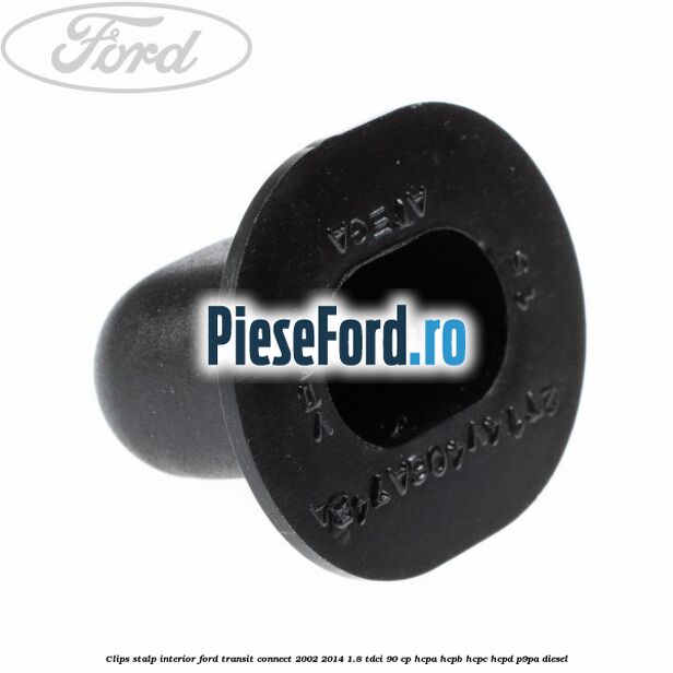 Clips stalp interior Ford Transit Connect 2002-2014 1.8 TDCi 90 cp Clips stalp interior Ford Transit Connect 2002-2014 1.8 TDCi 90 cp HCPA, HCPB, HCPC, HCPD, P9PA diesel