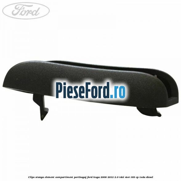 Clips stanga element compartiment portbagaj Ford Kuga 2008-2012 2.0 TDCI 4x4 163 cp TXDA diesel