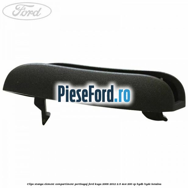 Clips stanga element compartiment portbagaj Ford Kuga 2008-2012 2.5 4x4 200 cp Clips stanga element compartiment portbagaj Ford Kuga 2008-2012 2.5 4x4 200 cp HYDB, HYDC benzina