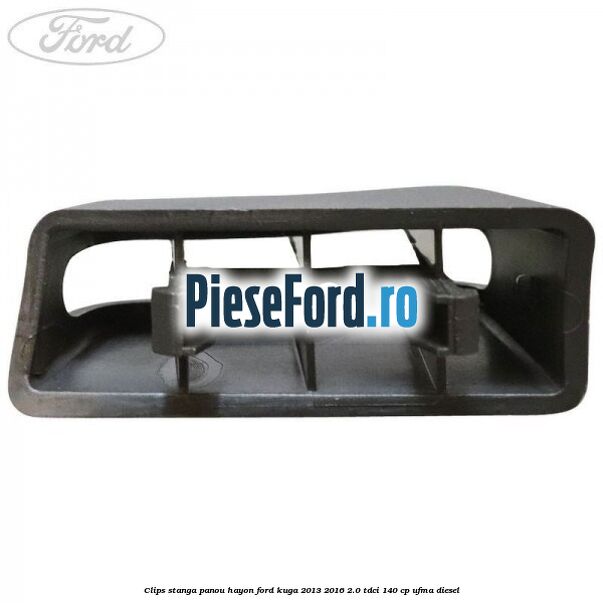 Clips stanga panou hayon Ford Kuga 2013-2016 2.0 TDCi 140 cp UFMA diesel