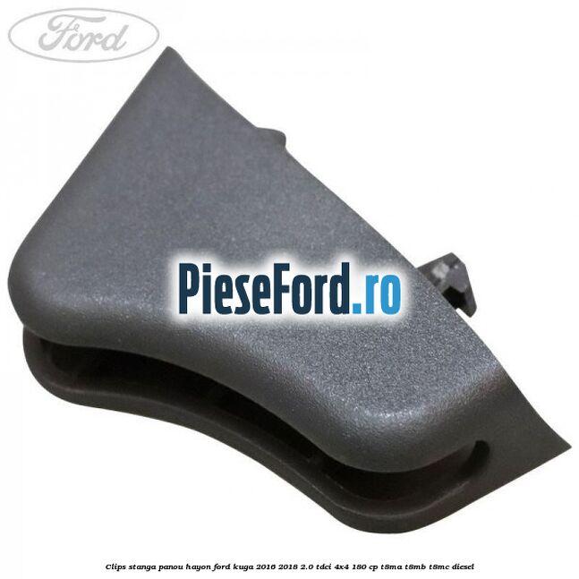 Clips stanga panou hayon Ford Kuga 2016-2018 2.0 TDCi 4x4 180 cp Clips stanga panou hayon Ford Kuga 2016-2018 2.0 TDCi 4x4 180 cp T8MA, T8MB, T8MC diesel