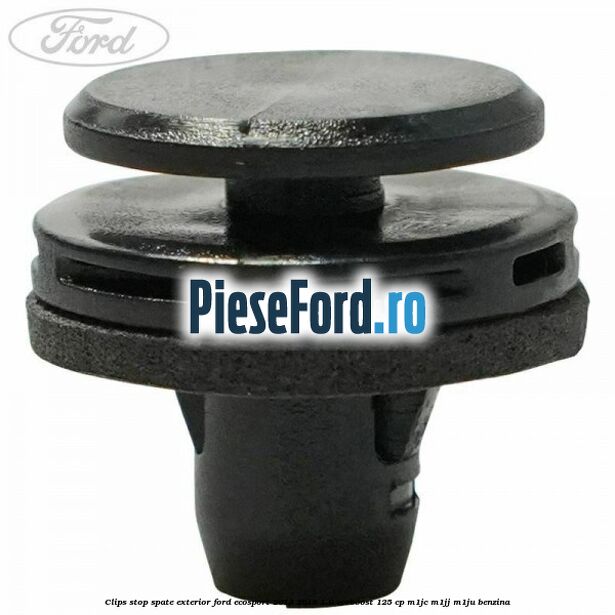 Clips stop spate exterior Ford EcoSport 2013-2018 1.0 EcoBoost 125 cp Clips stop spate exterior Ford EcoSport 2013-2018 1.0 EcoBoost 125 cp M1JC, M1JJ, M1JU benzina