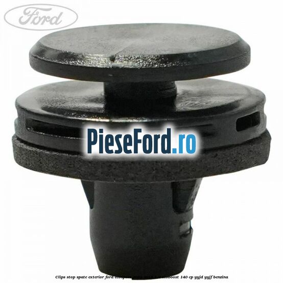 Clips stop spate exterior Ford EcoSport 2013-2018 1.0 EcoBoost 140 cp Clips stop spate exterior Ford EcoSport 2013-2018 1.0 EcoBoost 140 cp YYJD, YYJF benzina