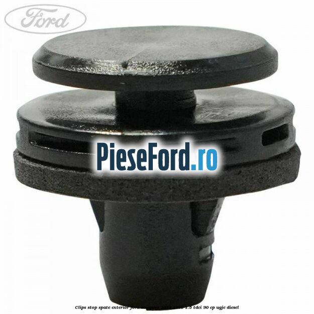 Clips stop spate exterior Ford EcoSport 2013-2018 1.5 TDCi 90 cp Clips stop spate exterior Ford EcoSport 2013-2018 1.5 TDCi 90 cp UGJE diesel