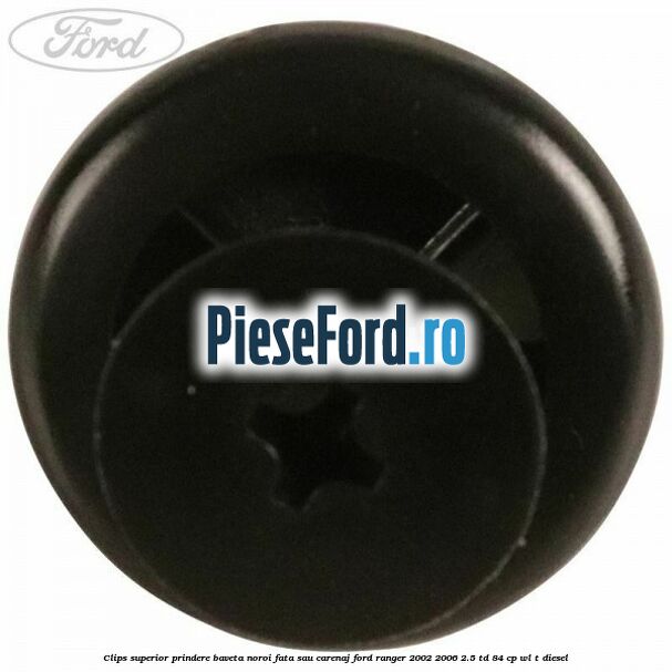 Clips superior prindere baveta noroi fata sau carenaj Ford Ranger 2002-2006 2.5 TD 84 cp WL-T diesel