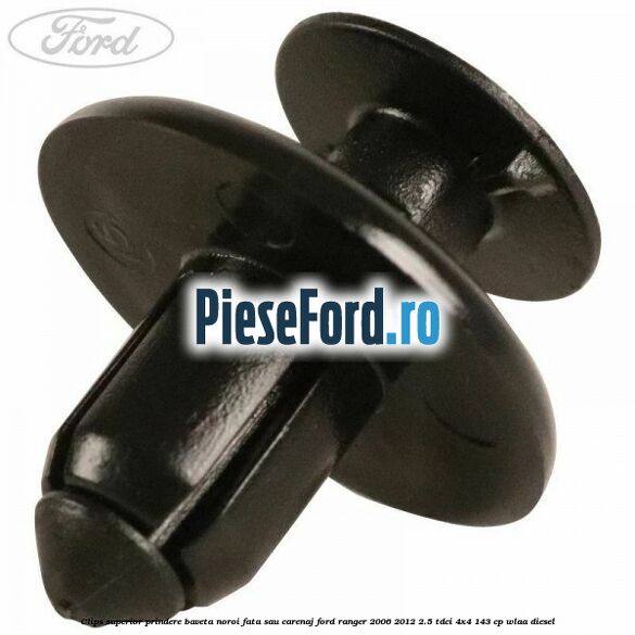 Clips superior prindere baveta noroi fata sau carenaj Ford Ranger 2006-2012 2.5 TDCi 4x4 143 cp WLAA diesel