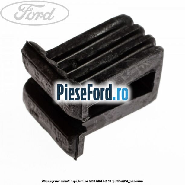 Clips superior radiator apa Ford Ka 2009-2016 1.2 69 cp 169A4000, FP4 benzina