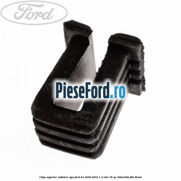 Clips superior radiator apa Ford Ka 2009-2016 1.3 TDCi 75 cp 169A1000, FD4 diesel