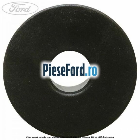 Clips suport consola centrala Ford Galaxy 2015-2023 1.5 EcoBoost 165 cp Clips suport consola centrala Ford Galaxy 2015-2023 1.5 EcoBoost 165 cp C15HDTX benzina