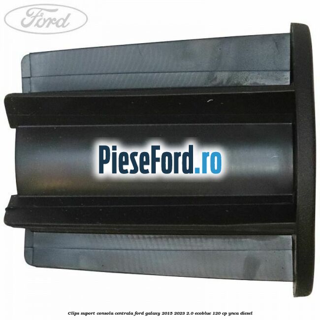 Clips suport consola centrala Ford Galaxy 2015-2023 2.0 EcoBlue 120 cp Clips suport consola centrala Ford Galaxy 2015-2023 2.0 EcoBlue 120 cp YNCA diesel