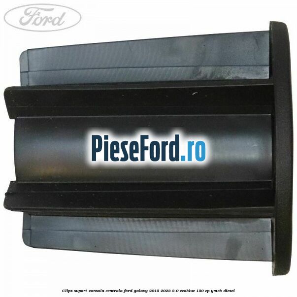 Clips suport consola centrala Ford Galaxy 2015-2023 2.0 EcoBlue 150 cp YMCB diesel