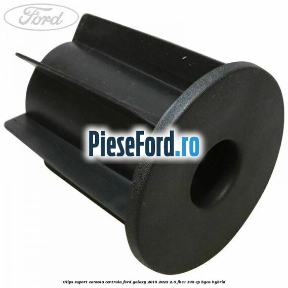 Clips suport consola centrala Ford Galaxy 2015-2023 2.5 FHEV 190 cp BGCA hybrid